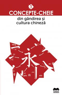 Concepte-cheie din gandirea si cultura chineza. Vol. I