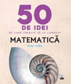 50 de idei pe care trebuie sa le cunosti - Matematica