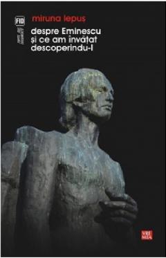 Despre Eminescu si ce am invatat descoperindu-L