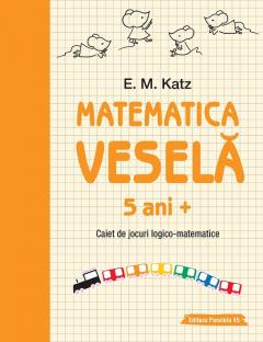 Matematica vesela. Caiet de jocuri logico-matematice (5 ani +)