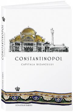 Constantinopol. Capitala Bizantului