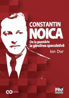 Constantin Noica. De la gazetarie la gandirea speculativa