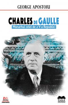 Charles de Gaulle. Monarhul celei de a V-a Republici 