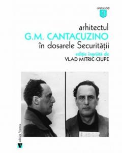 Arhitectul G.M. Cantacuzino in dosarele Securitatii