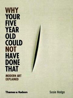 Why Your Five Year Old Could Not Have Done That: Modern Art Explained