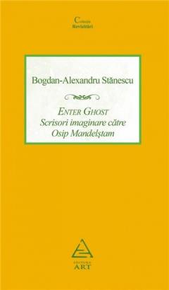 Enter Ghost. Scrisori imaginare catre Osip Mandelstam