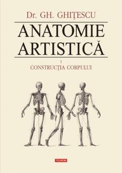Anatomie artistica. Volumul I: Constructia corpului