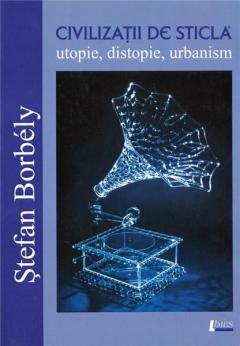 Civilizatii de sticla - utopie, distopie, urbanism