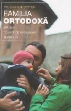 Familia ortodoxa - sfaturi, cuvinte de invatatura, rugaciuni