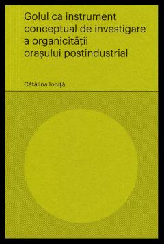 Golul ca instrument conceptual de investigare a organicitatii orasului postindustrial